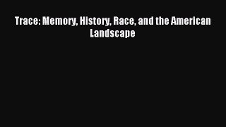 Read Trace: Memory History Race and the American Landscape E-Book Free