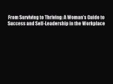 Read From Surviving to Thriving: A Woman's Guide to Success and Self-Leadership in the Workplace