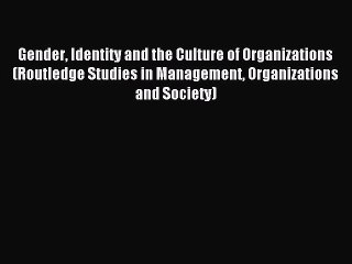 Read Gender Identity and the Culture of Organizations (Routledge Studies in Management Organizations