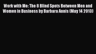 Read Work with Me: The 8 Blind Spots Between Men and Women in Business by Barbara Annis (May