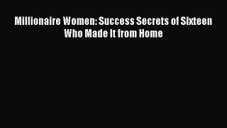 Read Millionaire Women: Success Secrets of Sixteen Who Made It from Home Ebook Free