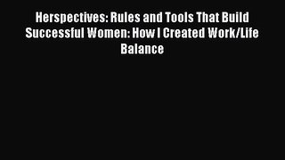 Read Herspectives: Rules and Tools That Build Successful Women: How I Created Work/Life Balance
