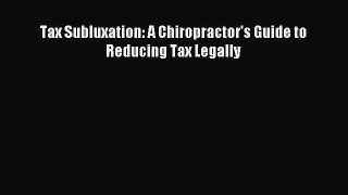 Read Tax Subluxation: A Chiropractor's Guide to Reducing Tax Legally PDF Online