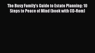 Read The Busy Family's Guide to Estate Planning: 10 Steps to Peace of Mind (book with CD-Rom)