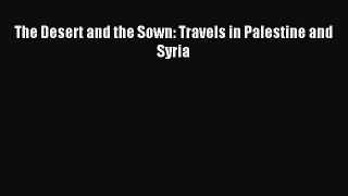 Read The Desert and the Sown: Travels in Palestine and Syria ebook textbooks
