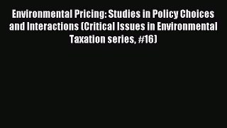 Read Environmental Pricing: Studies in Policy Choices and Interactions (Critical Issues in