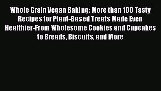 Read Whole Grain Vegan Baking: More than 100 Tasty Recipes for Plant-Based Treats Made Even