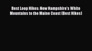 Read Best Loop Hikes: New Hampshire's White Mountains to the Maine Coast (Best Hikes) Ebook