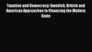 Read Taxation and Democracy: Swedish British and American Approaches to Financing the Modern