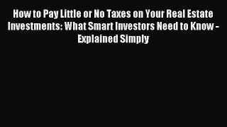 Read How to Pay Little or No Taxes on Your Real Estate Investments: What Smart Investors Need