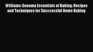 Read Williams-Sonoma Essentials of Baking: Recipes and Techniques for Succcessful Home Baking
