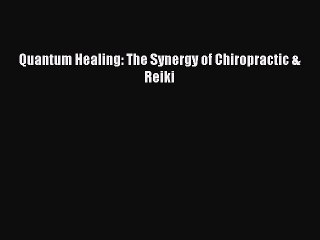 PDF Quantum Healing: The Synergy of Chiropractic & Reiki Free Books