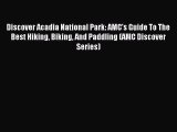 Read Discover Acadia National Park: AMC's Guide To The Best Hiking Biking And Paddling (AMC