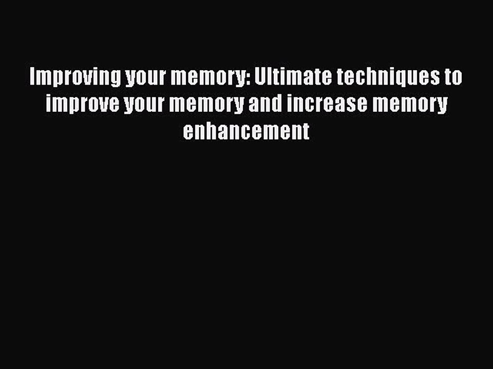 Download Improving your memory: Ultimate techniques to improve your memory and increase memory