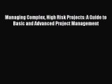 Download Managing Complex High Risk Projects: A Guide to Basic and Advanced Project Management
