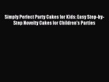 Read Simply Perfect Party Cakes for Kids: Easy Step-by-Step Novelty Cakes for Children's Parties