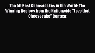 Read The 50 Best Cheesecakes in the World: The Winning Recipes from the Nationwide Love that