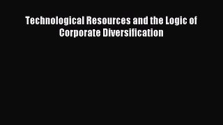 [PDF] Technological Resources and the Logic of Corporate Diversification Read Full Ebook
