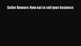 [PDF] Seller Beware: How not to sell your business Download Full Ebook