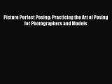 Download Picture Perfect Posing: Practicing the Art of Posing for Photographers and Models