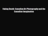 Download Faking Death: Canadian Art Photography and the Canadian Imagination PDF Online