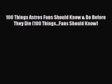 Read 100 Things Astros Fans Should Know & Do Before They Die (100 Things...Fans Should Know)