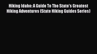 Read Hiking Idaho: A Guide To The State's Greatest Hiking Adventures (State Hiking Guides Series)