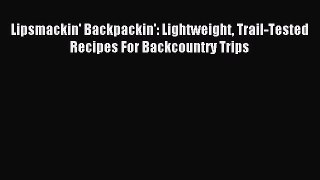 Read Lipsmackin' Backpackin': Lightweight Trail-Tested Recipes For Backcountry Trips E-Book
