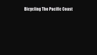 Read Bicycling The Pacific Coast ebook textbooks