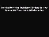 Read Practical Recording Techniques: The Step- by- Step Approach to Professional Audio Recording
