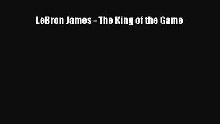 Read LeBron James - The King of the Game ebook textbooks