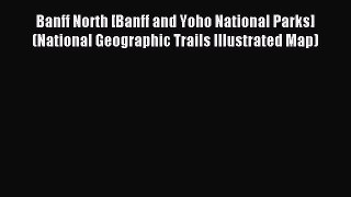 Read Banff North [Banff and Yoho National Parks] (National Geographic Trails Illustrated Map)
