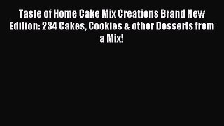 Read Taste of Home Cake Mix Creations Brand New Edition: 234 Cakes Cookies & other Desserts