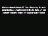 Read Walking New Orleans: 30 Tours Exploring Historic Neighborhoods Waterfront Districts Culinary