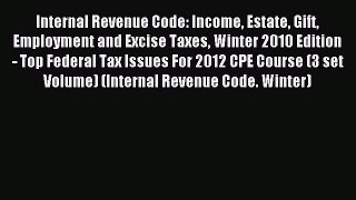 Read Internal Revenue Code: Income Estate Gift Employment and Excise Taxes Winter 2010 Edition