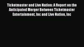 [PDF] Ticketmaster and Live Nation: A Report on the Anticipated Merger Between Ticketmaster