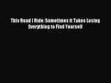 Download This Road I Ride: Sometimes It Takes Losing Everything to Find Yourself E-Book Free
