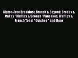 Read Gluten-Free Breakfast Brunch & Beyond: Breads & Cakes * Muffins & Scones * Pancakes Waffles
