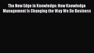 [PDF] The New Edge in Knowledge: How Knowledge Management Is Changing the Way We Do Business