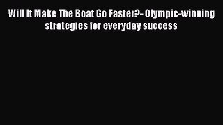 Download Will It Make The Boat Go Faster?- Olympic-winning strategies for everyday success