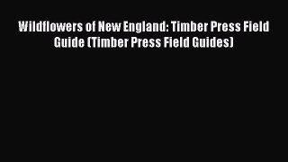 Read Wildflowers of New England: Timber Press Field Guide (Timber Press Field Guides) ebook