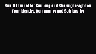 Read Run: A Journal for Running and Sharing Insight on Your Identity Community and Spirituality