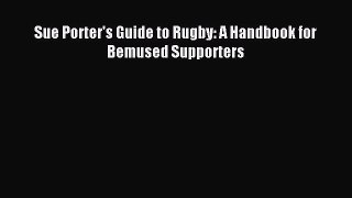 Read Sue Porter's Guide to Rugby: A Handbook for Bemused Supporters ebook textbooks