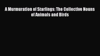 Download A Murmuration of Starlings: The Collective Nouns of Animals and Birds ebook textbooks