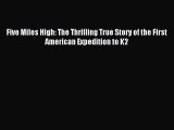 Download Five Miles High: The Thrilling True Story of the First American Expedition to K2 E-Book