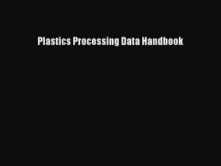 [Read] Plastics Processing Data Handbook ebook textbooks