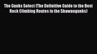 Read The Gunks Select (The Definitive Guide to the Best Rock Climbing Routes in the Shawangunks)