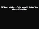 Read 52 Weeks with Jesus: Fall in Love with the One Who Changed Everything Ebook Free