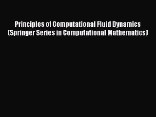 [Download] Principles of Computational Fluid Dynamics (Springer Series in Computational Mathematics)