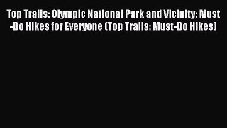 Read Top Trails: Olympic National Park and Vicinity: Must-Do Hikes for Everyone (Top Trails: